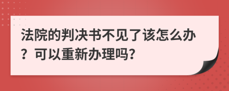 法院的判决书不见了该怎么办？可以重新办理吗？