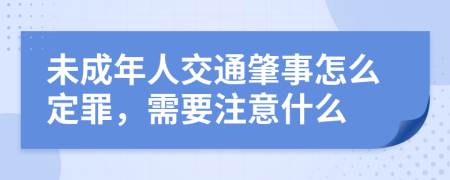 未成年人交通肇事怎么定罪，需要注意什么