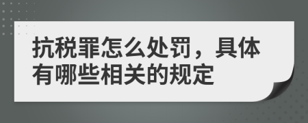 抗税罪怎么处罚，具体有哪些相关的规定