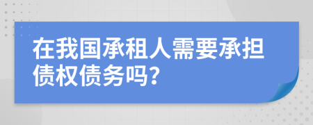 在我国承租人需要承担债权债务吗？