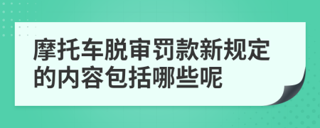 摩托车脱审罚款新规定的内容包括哪些呢