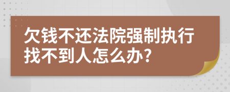 欠钱不还法院强制执行找不到人怎么办?