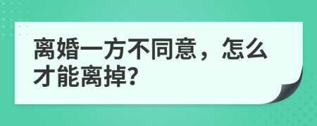 离婚一方不同意，怎么才能离掉？