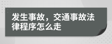 发生事故，交通事故法律程序怎么走