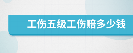 工伤五级工伤赔多少钱