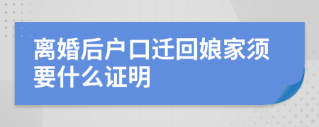 离婚后户口迁回娘家须要什么证明