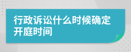 行政诉讼什么时候确定开庭时间