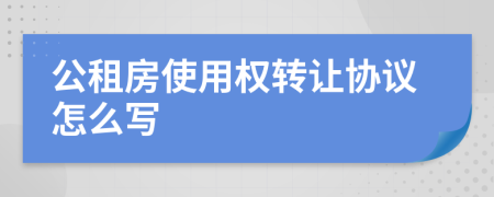 公租房使用权转让协议怎么写