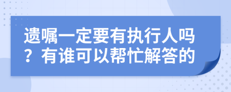 遗嘱一定要有执行人吗？有谁可以帮忙解答的