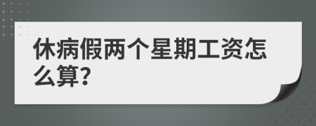 休病假两个星期工资怎么算？