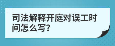 司法解释开庭对误工时间怎么写？