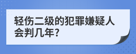 轻伤二级的犯罪嫌疑人会判几年?