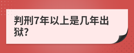 判刑7年以上是几年出狱?