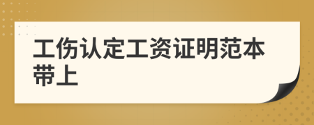 工伤认定工资证明范本带上