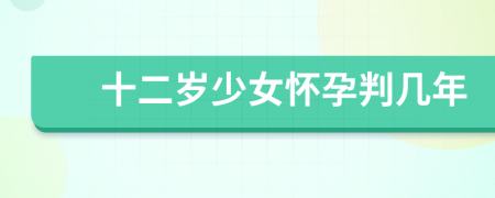 十二岁少女怀孕判几年