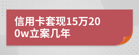 信用卡套现15万200w立案几年