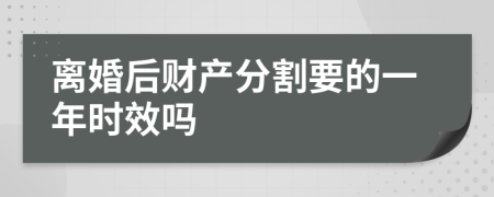离婚后财产分割要的一年时效吗