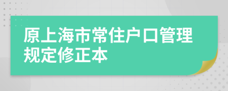 原上海市常住户口管理规定修正本