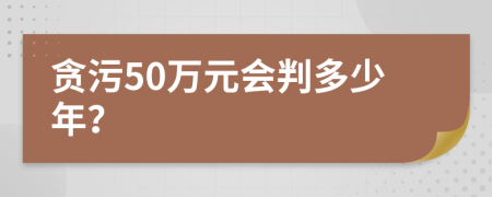 贪污50万元会判多少年？