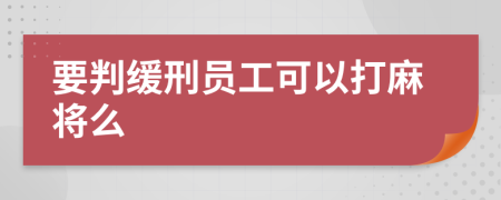 要判缓刑员工可以打麻将么