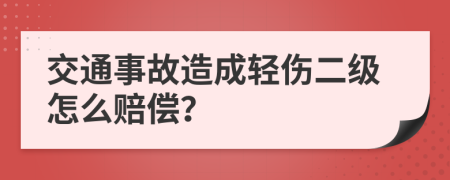 交通事故造成轻伤二级怎么赔偿？