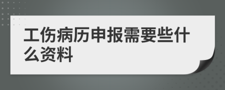 工伤病历申报需要些什么资料