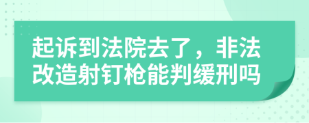 起诉到法院去了，非法改造射钉枪能判缓刑吗