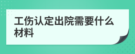 工伤认定出院需要什么材料