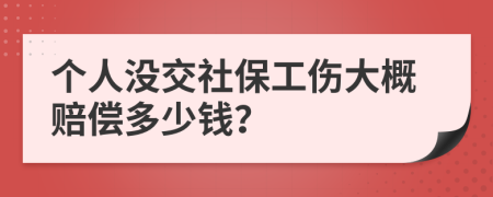 个人没交社保工伤大概赔偿多少钱？