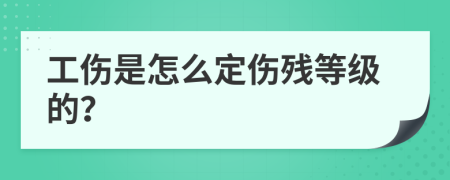 工伤是怎么定伤残等级的？