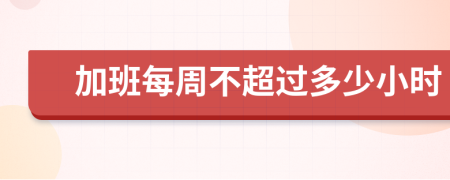 加班每周不超过多少小时