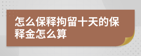 怎么保释拘留十天的保释金怎么算