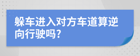 躲车进入对方车道算逆向行驶吗?