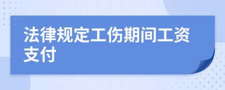 法律规定工伤期间工资支付