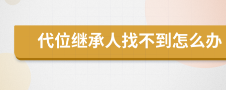 代位继承人找不到怎么办