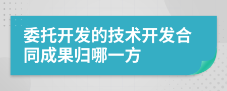 委托开发的技术开发合同成果归哪一方