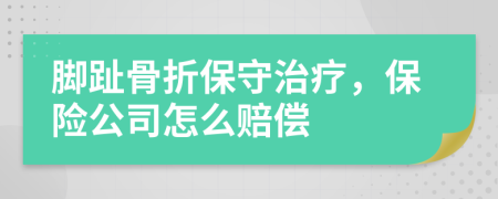 脚趾骨折保守治疗，保险公司怎么赔偿