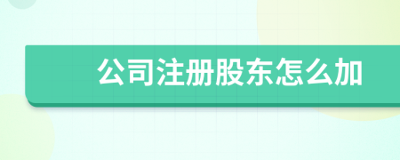 公司注册股东怎么加