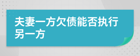 夫妻一方欠债能否执行另一方