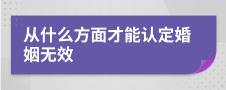 从什么方面才能认定婚姻无效