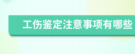 工伤鉴定注意事项有哪些