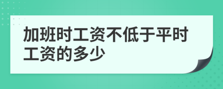 加班时工资不低于平时工资的多少