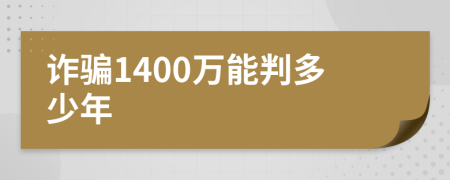 诈骗1400万能判多少年