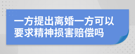 一方提出离婚一方可以要求精神损害赔偿吗