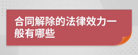 合同解除的法律效力一般有哪些