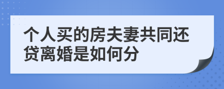 个人买的房夫妻共同还贷离婚是如何分