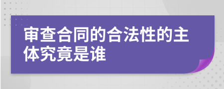 审查合同的合法性的主体究竟是谁