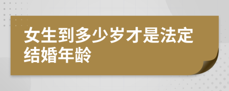 女生到多少岁才是法定结婚年龄