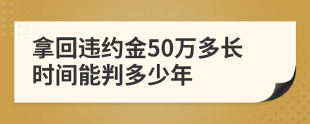 拿回违约金50万多长时间能判多少年