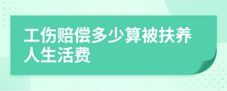 工伤赔偿多少算被扶养人生活费